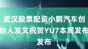武汉股票配资小鹏汽车创始人发文祝贺YU7本周发布