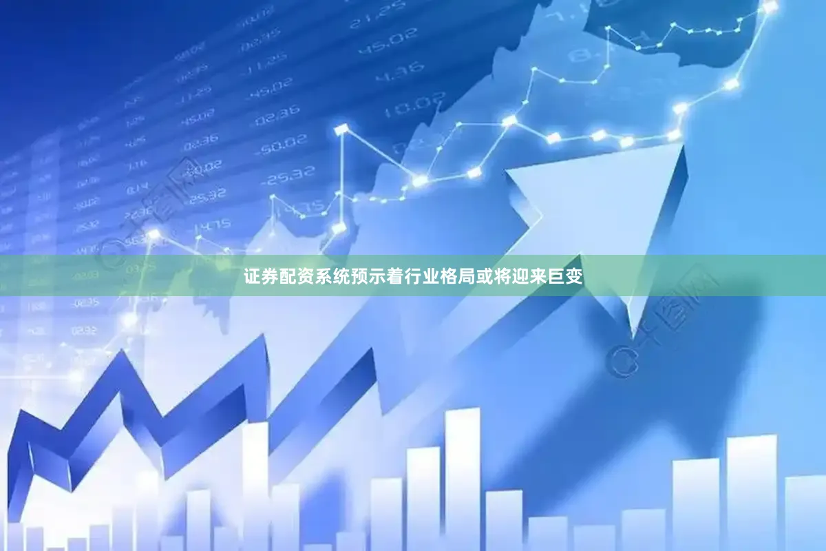 证券配资系统预示着行业格局或将迎来巨变
