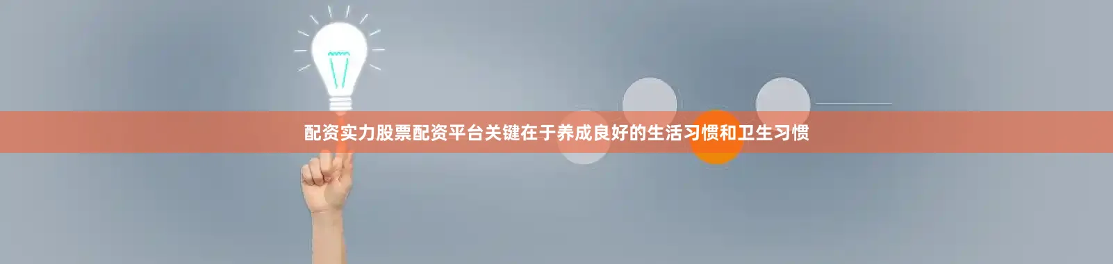 配资实力股票配资平台关键在于养成良好的生活习惯和卫生习惯