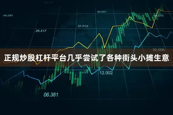 正规炒股杠杆平台几乎尝试了各种街头小摊生意