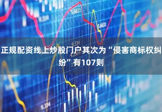 正规配资线上炒股门户其次为“侵害商标权纠纷”有107则