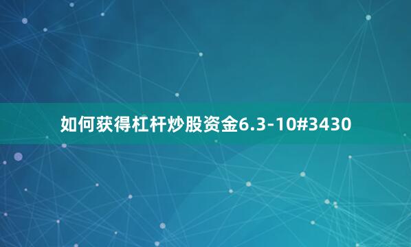 如何获得杠杆炒股资金6.3-10#3430