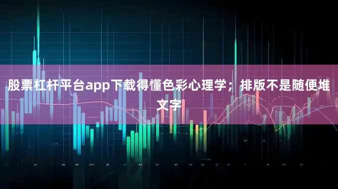 股票杠杆平台app下载得懂色彩心理学；排版不是随便堆文字